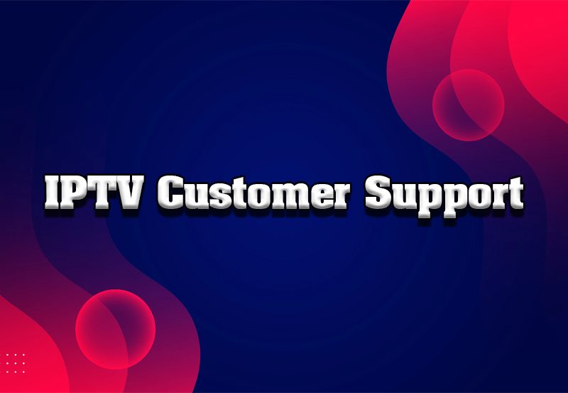 The Importance of Customer Support in IPTV Services