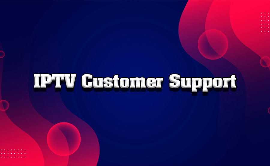 The Importance of Customer Support in IPTV Services