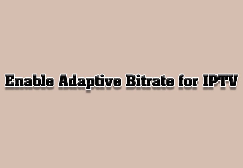 How to Enable Adaptive Bitrate for IPTV Streams